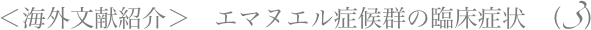 ＜海外文献紹介＞　エマヌエル症候群の臨床症状 （3）