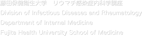 藤田保健衛生大学　リウマチ感染症内科学講座
Division of Infectious Diseases and Rheumatology 
Department of Internal Medicine
Fujita Health University School of Medicine
