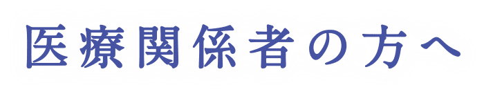 医療関係者の方へ