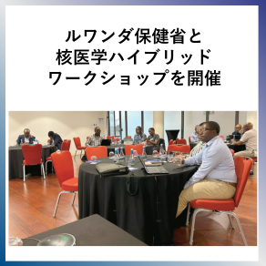 SDG16  ルワンダ保健省と核医学ハイブリッドワークショップを開催