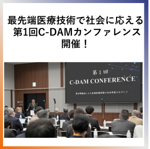 SDG9 最先端医療技術で社会に応える： 第1回C-DAMカンファレンス開催！