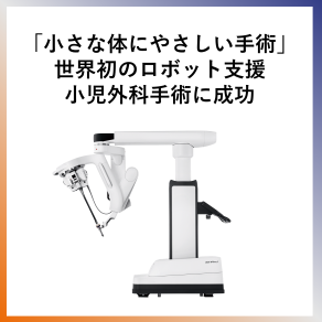 SDG9 「小さな体にやさしい手術」 世界初のロボット支援小児外科手術に成功